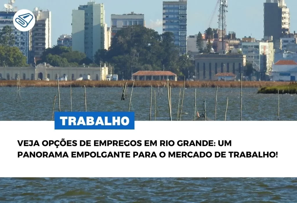 Veja Opções de Empregos em Rio Grande: Um Panorama Empolgante para o Mercado de Trabalho!